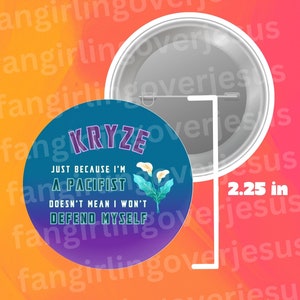 May include: A 2.25-inch round button with the text "KRYZE" in purple, and the quote "Just because I'm a pacifist doesn't mean I won't defend myself." The button has a blue and purple gradient background with a floral design.