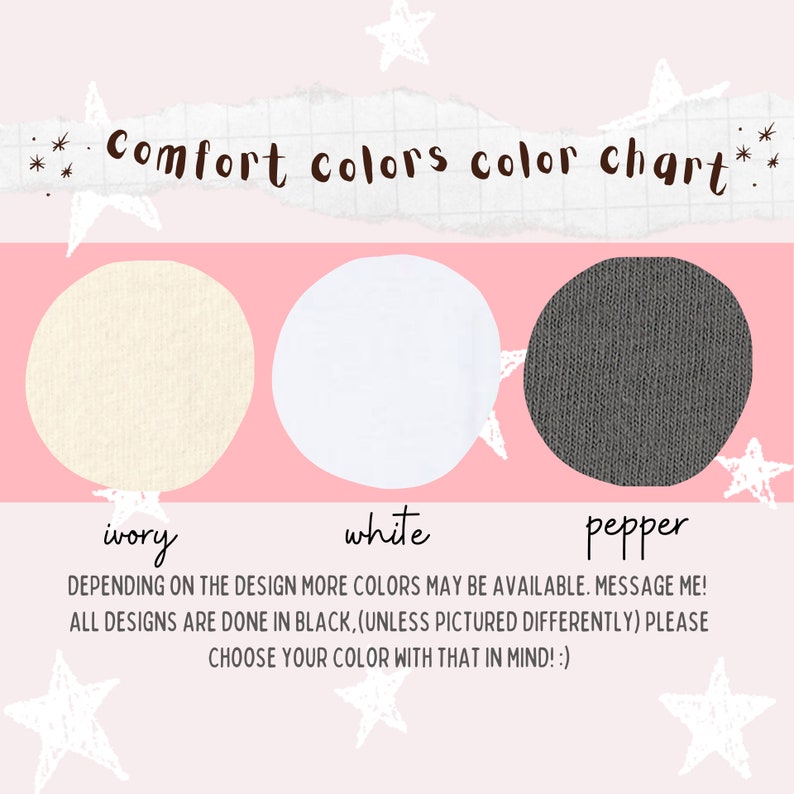 May include: Colour chart for Comfort Colors apparel showing three fabric swatches: ivory, white, and pepper.  "Depending on the design more colours may be available. Message me! All designs are done in black, (unless pictured differently) please choose your colour with that in mind!"