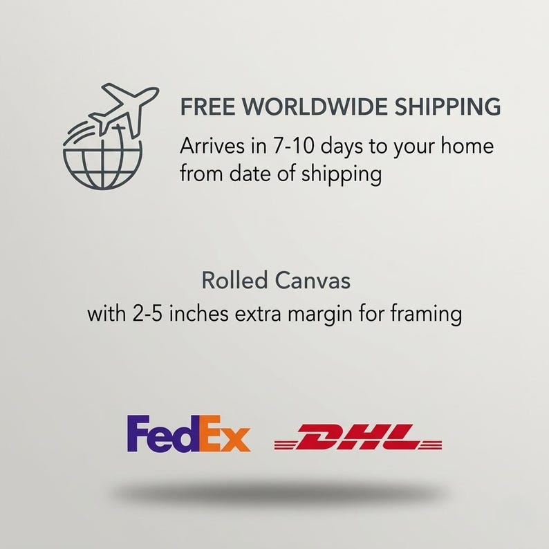May include: A graphic featuring a line-art airplane icon above a globe, with the text "FREE WORLDWIDE SHIPPING" and "Arrives in 7-10 days to your home from date of shipping". Below, "Rolled Canvas with 2-5 inches extra margin for framing" and logos for FedEx and DHL.