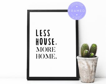 Less House More Home Print, With A4 or 5x7 Frame