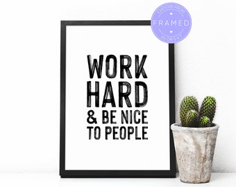 Work Hard & Be Nice To People Print, With A4 or 5x7 Frame