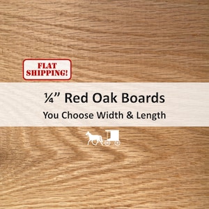 May include: 1/4" Red Oak Boards, you choose width and length. Flat shipping.
