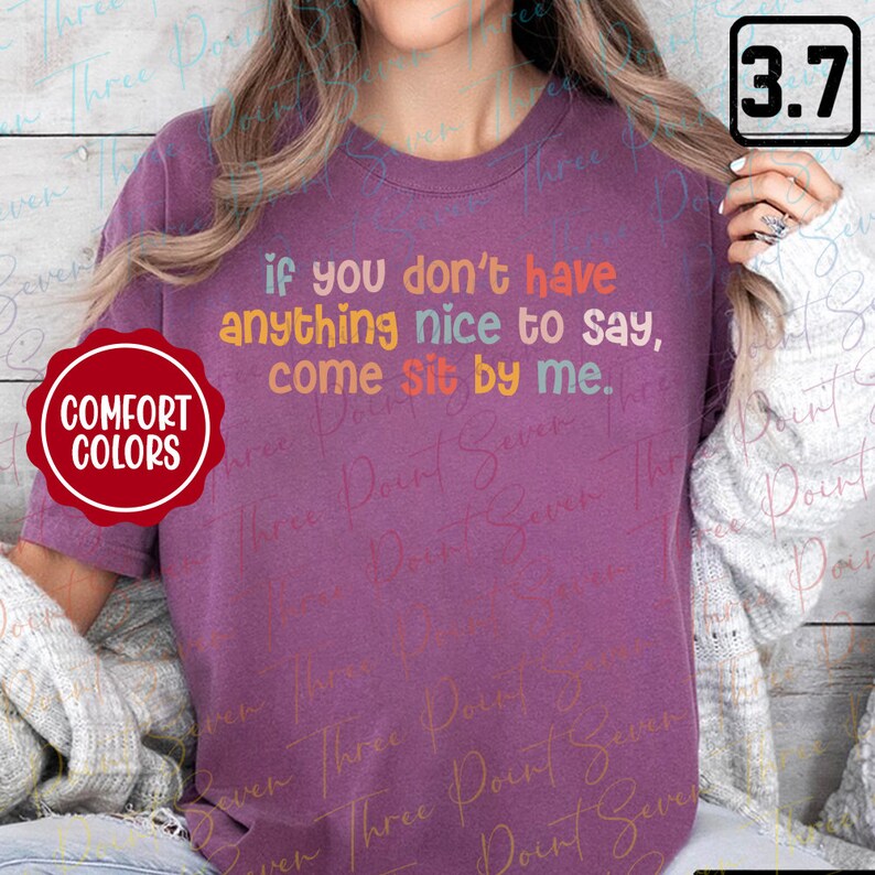 Comfort Colors Come Sit by Me Shirt, If You Don't Have Anything Nice to