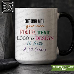 May include: A white ceramic mug with a black handle and interior. The mug features the text: CUSTOMIZE WITH your own PHOTO, TEXT, LOGO or DESIGN 10 Fonts & 10 Colours. A watermark of the text Three Point Seven repeats across the surface of the mug.