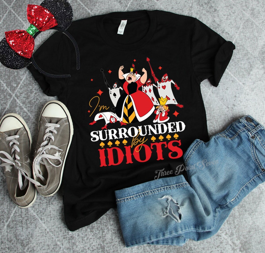 Queen of Hearts Alice in Wonderland T-shirt, I'm Surrounded by Idiots ...