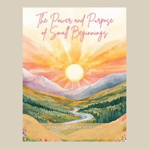 May include: Watercolor painting of a sunrise over a mountain range with a river winding through the valley. The text "The Power and Purpose of Small Beginnings" is written in pink at the top of the image. The website "SUNRISESTUDIONC.ETSY.COM" is written at the bottom of the image.