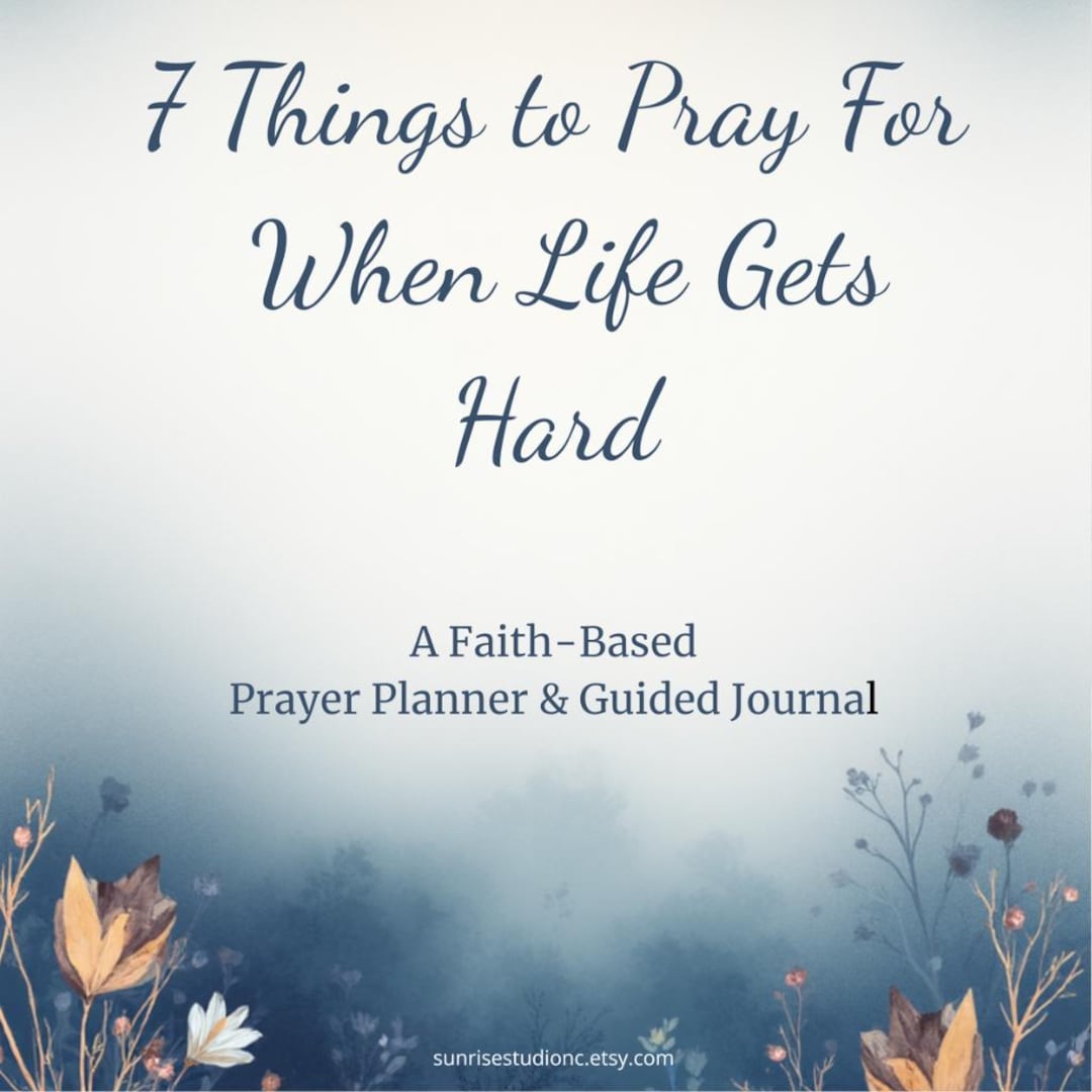 7 Things to Pray for When Life Gets Hard – Printable Bible Planner ...