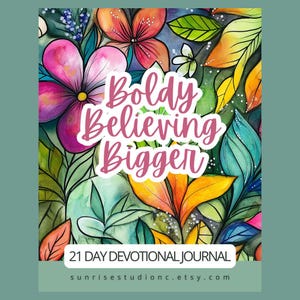 May include: A 21-day devotional journal with a colorful floral design and the text "Boldy Believing Bigger". The journal is available for purchase at sunrisestudiosnc.etsy.com.