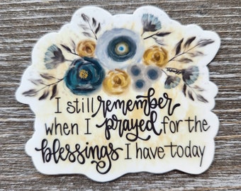 I Still Remember When I Prayed For the Blessings I Have Today, Florals, Vinyl Sticker for Journal, Tumbler or Tablet, Encouragement Saying