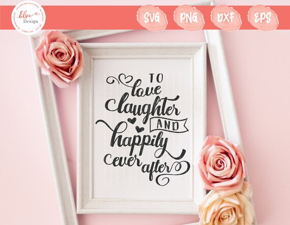 To Love Laughter And Happily Ever After Svg Wedding Quotes Etsy