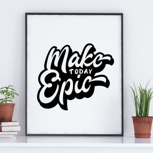 Make Today Epic, downloadable quote wall print, instant download, inspirational office wall art, instant download art print