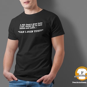 May include: A black t-shirt with white text that reads "A SQL Query goes into a bar, walks up to two tables and asks... "CAN I JOIN YOU?""