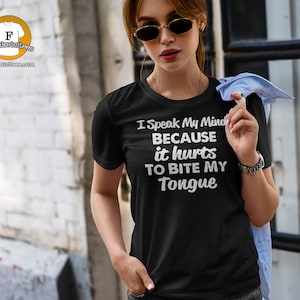 I speak my mind because it hurts to bite my tongue
