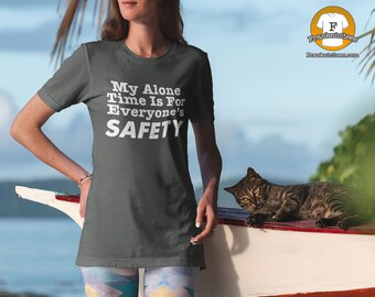 My Alone Time Is For Everyone's Safety - Funny T-shirt