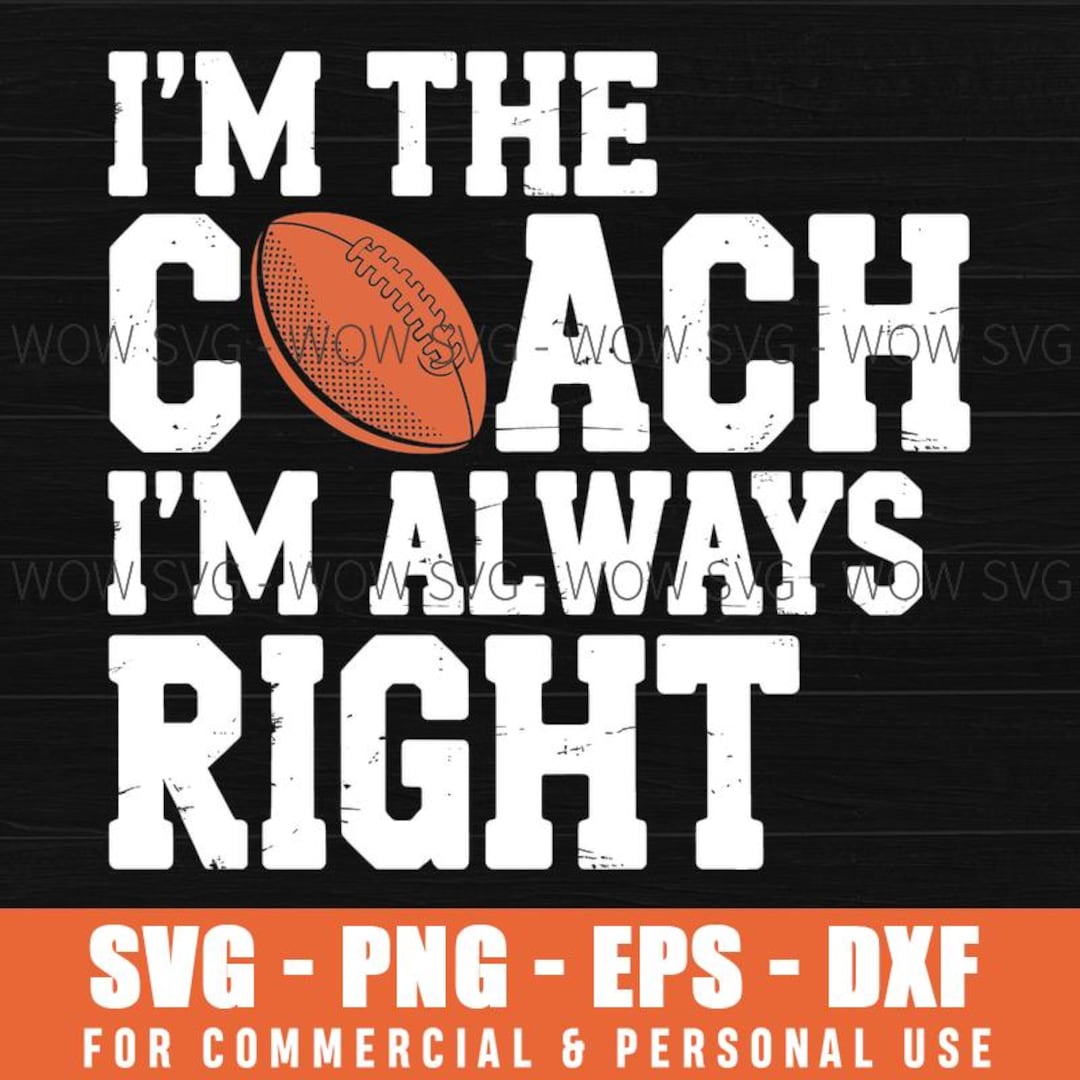 Funny Football Coach I Am Always Right Bowl Game Day Svg - Etsy