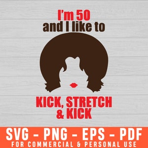 I&#39;m 50 And I Like To Kick And Stretch Svg, 50th Birthday Svg, 50th Svg, Birthday Svg, 50th Birthday, Fifty Svg, 50 And Fabulous Svg, 50 Svg