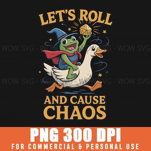 May include: A cartoon illustration on a black background. A green frog wearing a wizard hat and cape rides a white goose, holding a dice. Text reads "LET'S ROLL AND CAUSE CHAOS". Below is "PNG 300 DPI FOR COMMERCIAL & PERSONAL USE".