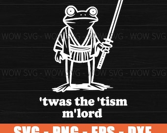 May include: A white graphic of a frog in a kimono holding a katana sword, with the text "'twas the 'tism m'lord" below. The design is set against a black wood grain background. The bottom of the image includes the text "SVG - PNG - EPS - DXF".