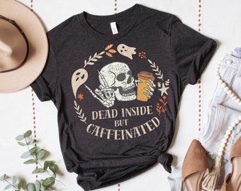 Dead Inside But Caffeinated Shirt Fall Shirt Bella Canvas Dead Inside Halloween Shirt Caffeinated Skeleton Halloween Shirt Funny Coffee Tee