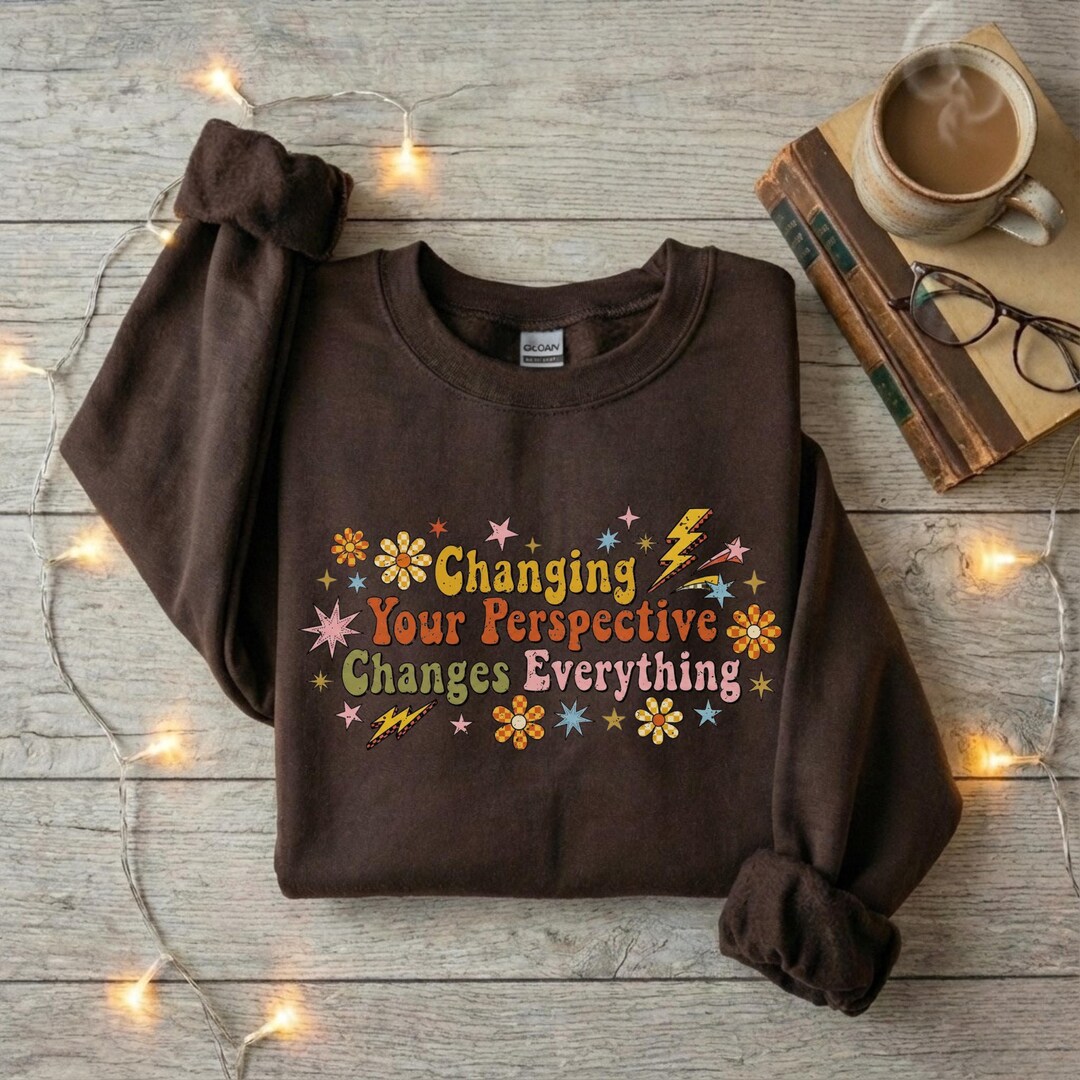 Changing Your Perspective Changes Everything Sweatshirt Retro Positive ...