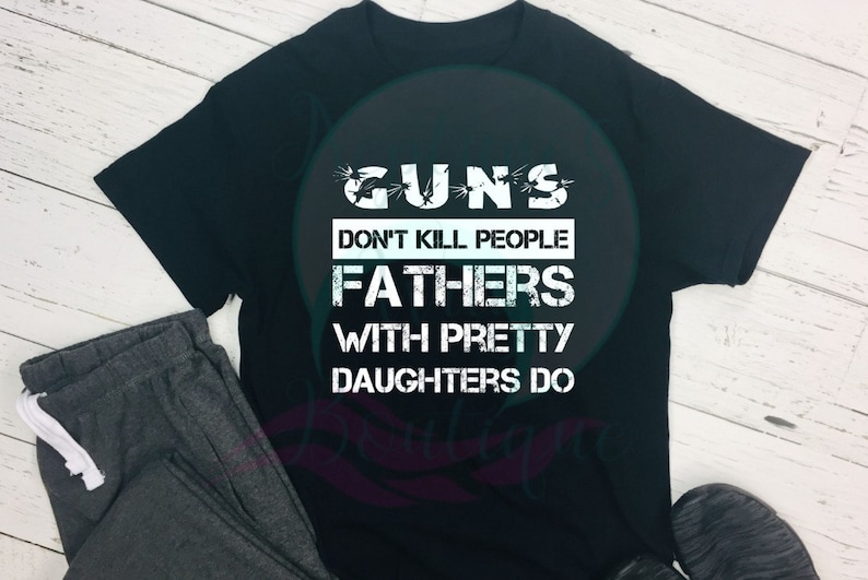 Guns Don/'t Kill People T-Shirt Funny Dad Father Tee Shirt