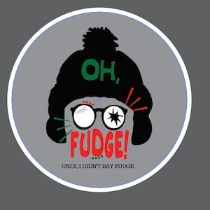 May include: A round sticker with a cartoon illustration of a person wearing a black hat with a green "OH, FUDGE!" text and red and green accents. The text "ONLY, I DIDN'T SAY FUDGE" is below the illustration.