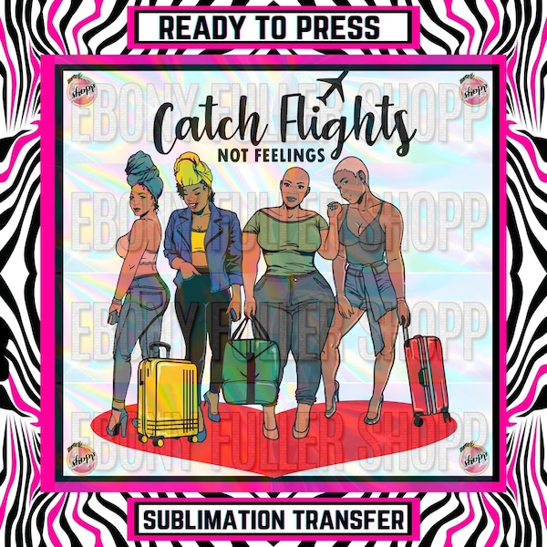 Ready To Press | Sublimation Transfer | Black Women  Melanin Queen Girls Trip  - Caring Flights Not Feelings