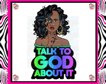 May include: A sublimation transfer design featuring a black woman with her finger to her lips, a rainbow colored "TALK TO GOD ABOUT IT" text, and a pink "shopp" logo in the corner.