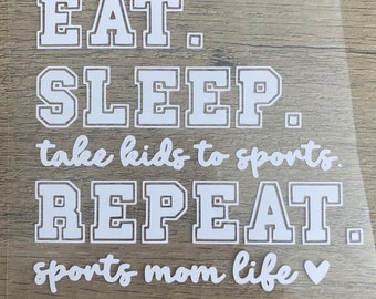 Sports Mom Decal - Eat. Sleep. Take Kids to Sports. Repeat. Sports Mom Life - Any Size & Color (Glitter Too)