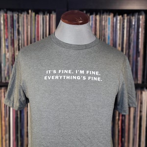 It&#39;s Fine. I&#39;m Fine. Everything&#39;s Fine | Funny Shirts |Comfy Crewneck Tee | Joke gift | Sarcastic Humor by Happy Nerdy/HappyNerdyShirtCo