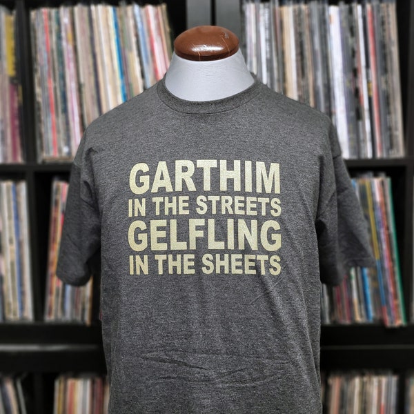 Garthim in the Streets Gelfing in the Sheets | Comfy Handmade shirt | Funny Movie Shirt by Happy Nerdy/HappyNerdyShirtCo