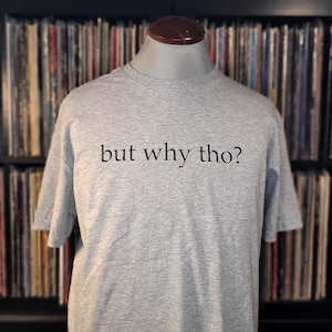 but why tho? | Sarcastic Funny Shirt | Joke Gift | Inspirational Quote Shirt | Silly Crew Neck Unisex Tee by Happy Nerdy/HappyNerdyShirtCo