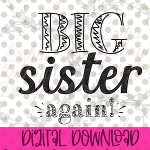 May include: A digital design with the words "BIG sister again!" in black script and decorative fonts. The background is white with gray polka dots and floral accents. A pink banner at the bottom reads "DIGITAL DOWNLOAD SVG AND PNG FORMATS."