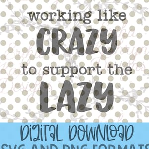 Working like crazy to support the lazy SVG | funny design political humor | personal and commercial use | DIGITAL DOWNLOAD only