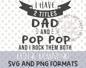 I have 2 Titles Dad and Pop Pop svg | Father’s Day Design for shirts, bags, decor and more for Pop Pop, Pop-Pop, Grandpa