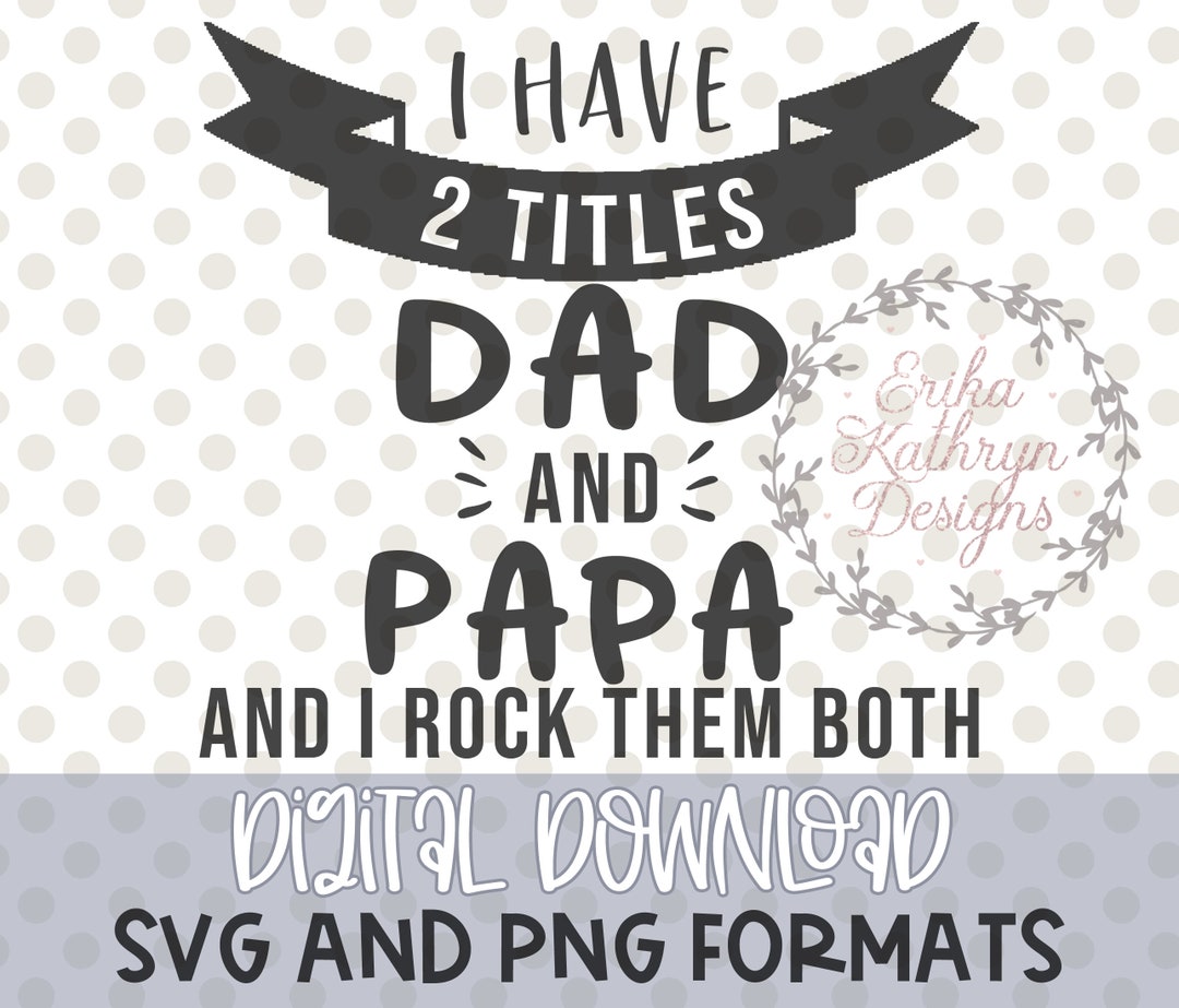 I Have 2 Titles Dad and Papa Svg Fathers Day Design for - Etsy
