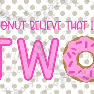 I Donut Believe That I&#39;m Two SVG | Design for donut themed second birthday | personal and commercial use | DIGITAL DOWNLOAD only