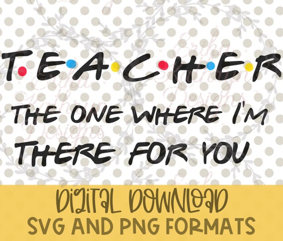 Teacher the one where I'm there for you SVG Personal or Commercial use  Friends Inspired back to school design