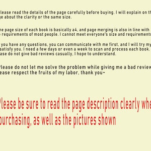 May include: Text on a yellow background with red text. The text reads: "Please read the details of the page carefully before buying. I will explain on the page about the clarity or the same size. The page size of each book is basically A4, and page merging is also in line with the requirements of most people. I cannot meet everyone's size and requirements. If you have any questions, you can communicate with me first, and I will try my best to satisfy you. I need a few days or even a week to scan and process each book. Please do not give bad reviews casually, I hope to understand. Please do not let me solve the problem while giving me a bad review. Please respect the fruits of my labour, thank you~ Please be sure to read the page description clearly when purchasing, as well as the pictures shown."