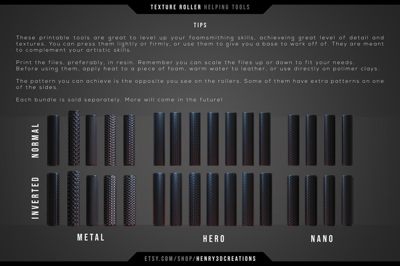 May include: A set of 3D printable texture roller designs for foamsmithing. The image shows three different styles: Metal, Hero, and Nano. Each style has a normal and inverted version of the texture. The text "TEXTURE ROLLER HELPING TOOLS" is at the top of the image. The text "ETSY.COM/SHOP/HENRY3DCREATIONS" is at the bottom of the image.