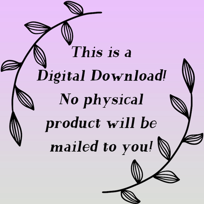 May include: A digital download graphic with a black floral wreath and the text "This is a Digital Download! No physical product will be mailed to you!"