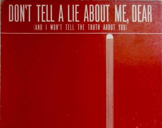Don't Tell A Lie About Me, Dear (And I Won't Tell The Truth About You)   1942      James Cavanaugh  John Redmond    Sheet Music