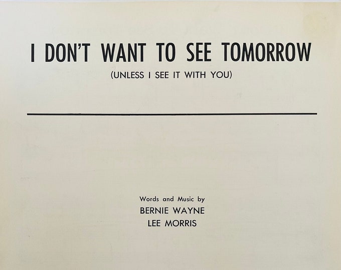 I Don't Want To See Tomorrow (Unless I See It With You)   1964      Bernie Wayne  Lee Morris    Sheet Music