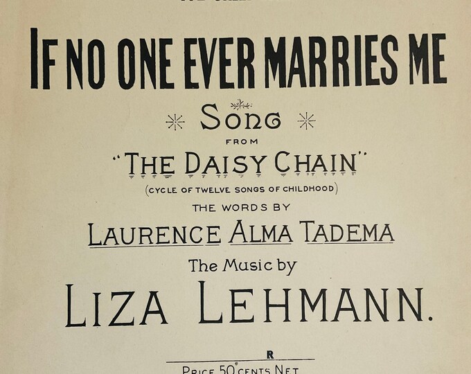 If No One Ever Marries Me   1900   From "The Daisy Chain" Song Cycle   Laurence Alma Tadema  Liza Lehmann    Sheet Music