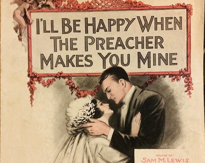 I'll Be Happy When The Preacher Makes You Mine   1919      Sam M. Lewis    Joe Young      Sheet Music
