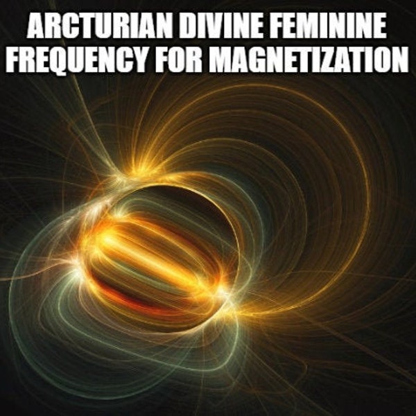 Arcturian Divine Feminine Frequency for Magnetization