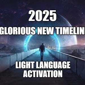 2025 Glorious New Timeline Light Language Activation - instant mp4 download