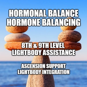 Hormonal Balance / Hormone Balancing - Ascension Support - Lightbody Integration - 8th and 9th level lightbody assistance for men and women