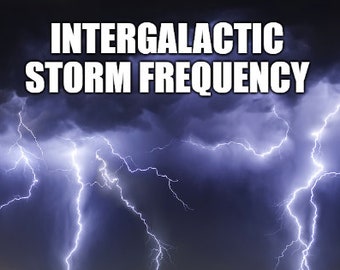 InterGalactic Storm Frequency Session - clearing obstructions on the physical, energetic, emotional, mental and spiritual levels