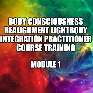 May include: Image with a colorful nebula background. White text reads: BODY CONSCIOUSNESS, REALIGNMENT, LIGHTBODY, INTEGRATION PRACTITIONER, COURSE TRAINING, MODULE 1.